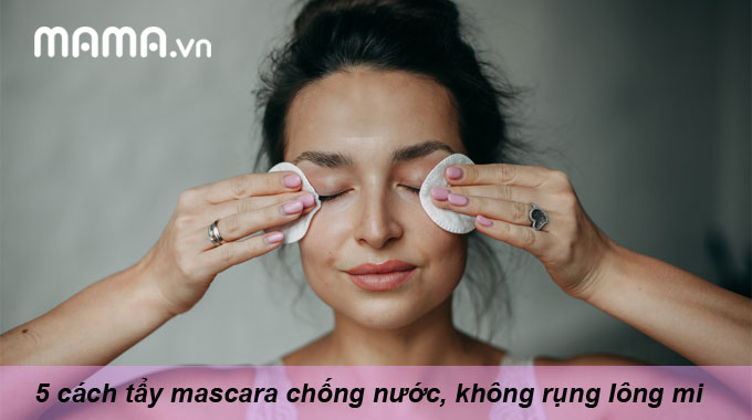 5 cách tẩy mascara chống nước, không rụng lông mi chuẩn nhất