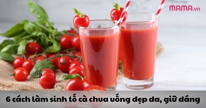 6 cách làm sinh tố cà chua uống đẹp da, giữ dáng